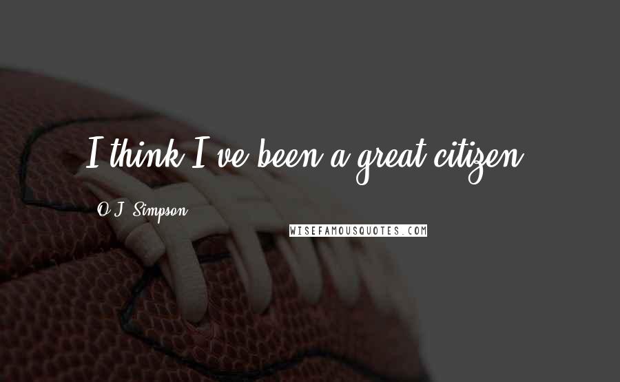 O.J. Simpson Quotes: I think I've been a great citizen.
