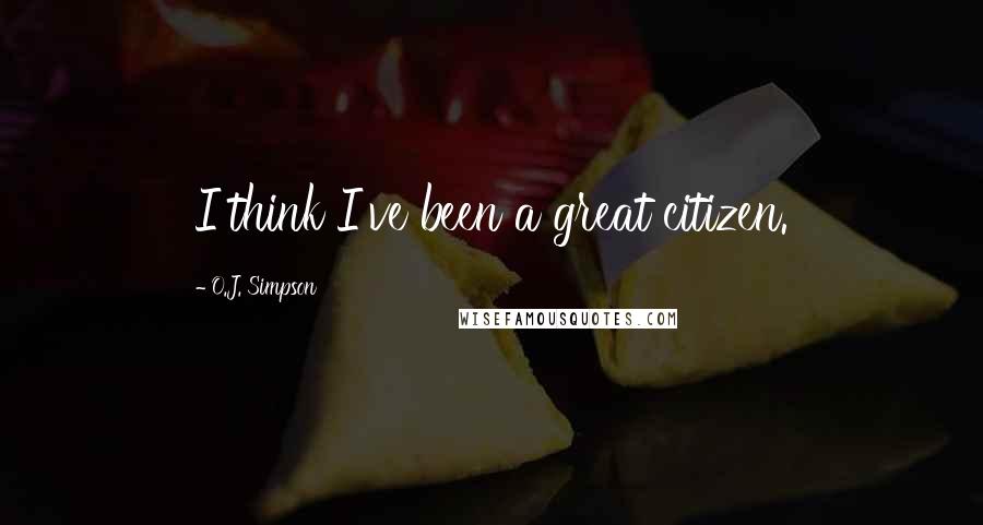 O.J. Simpson Quotes: I think I've been a great citizen.