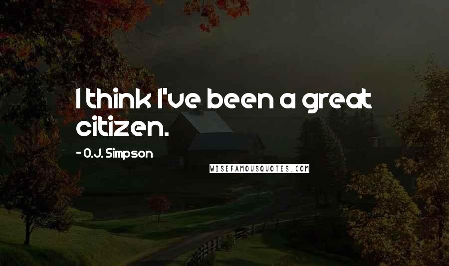 O.J. Simpson Quotes: I think I've been a great citizen.