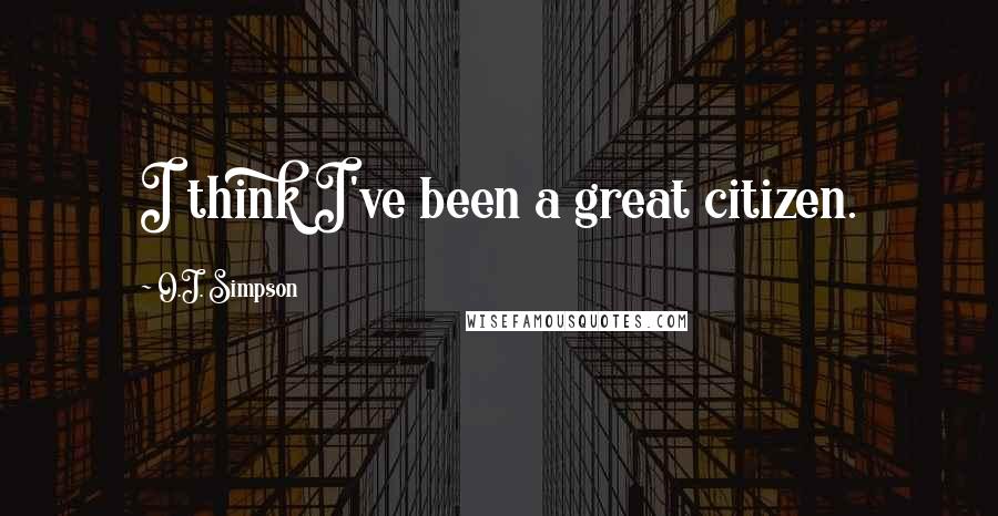 O.J. Simpson Quotes: I think I've been a great citizen.