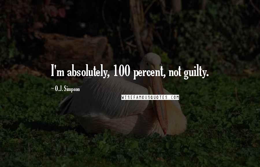 O.J. Simpson Quotes: I'm absolutely, 100 percent, not guilty.