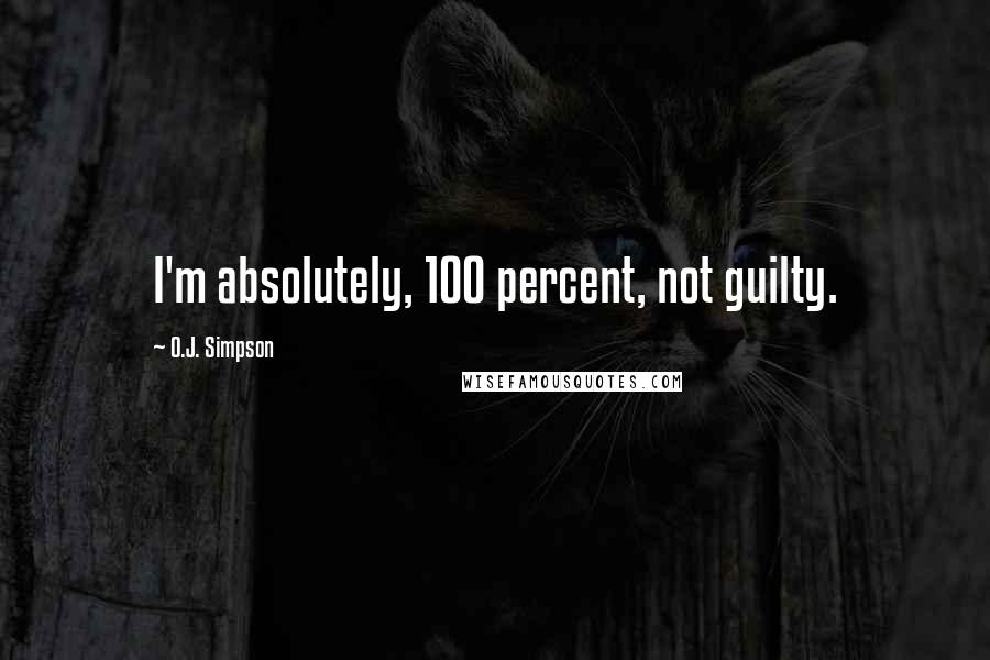 O.J. Simpson Quotes: I'm absolutely, 100 percent, not guilty.