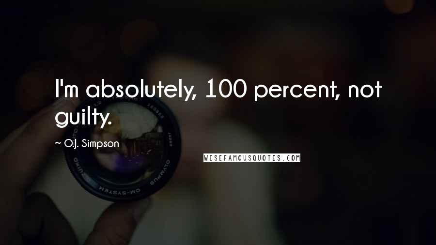 O.J. Simpson Quotes: I'm absolutely, 100 percent, not guilty.