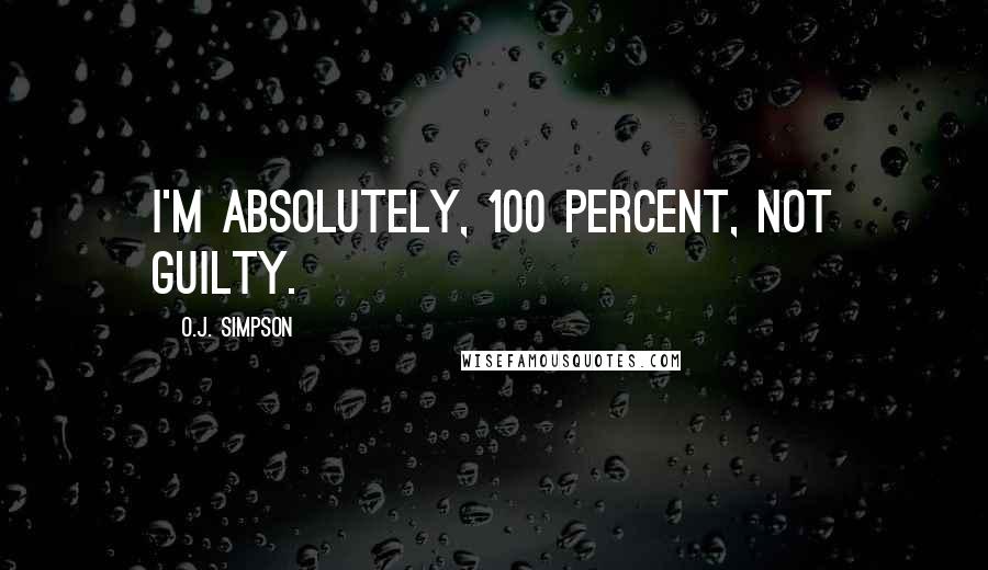 O.J. Simpson Quotes: I'm absolutely, 100 percent, not guilty.