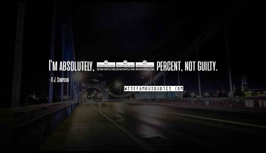 O.J. Simpson Quotes: I'm absolutely, 100 percent, not guilty.
