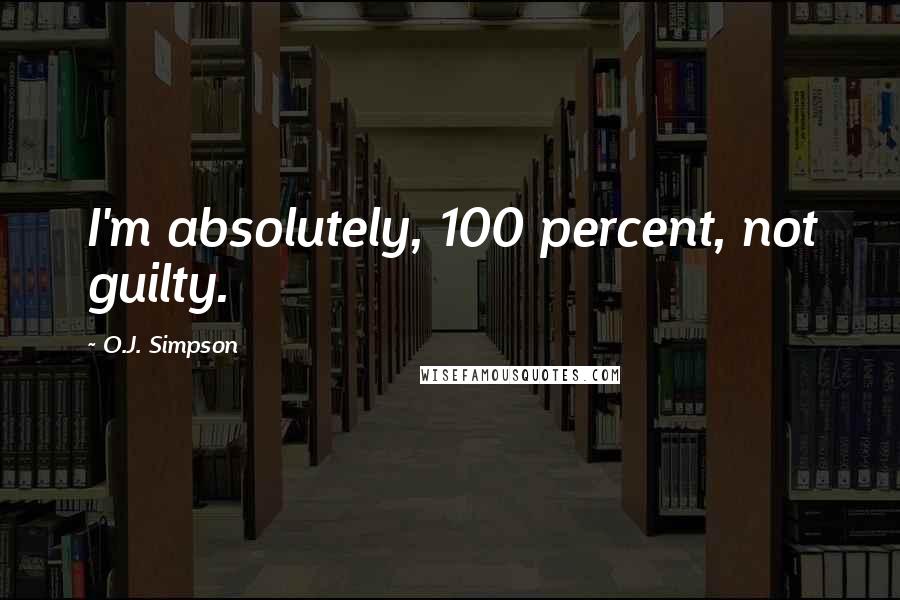 O.J. Simpson Quotes: I'm absolutely, 100 percent, not guilty.