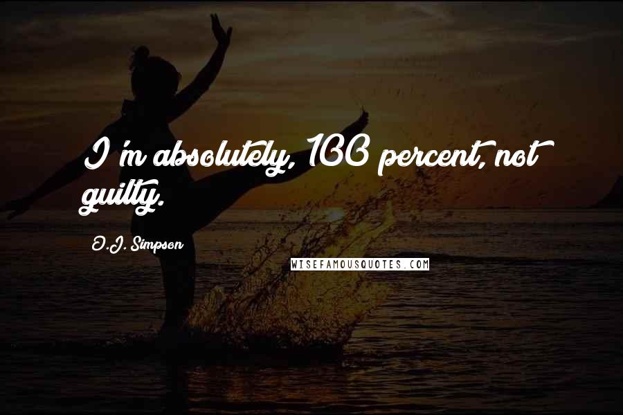 O.J. Simpson Quotes: I'm absolutely, 100 percent, not guilty.