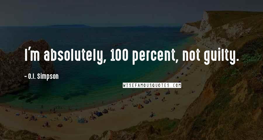 O.J. Simpson Quotes: I'm absolutely, 100 percent, not guilty.