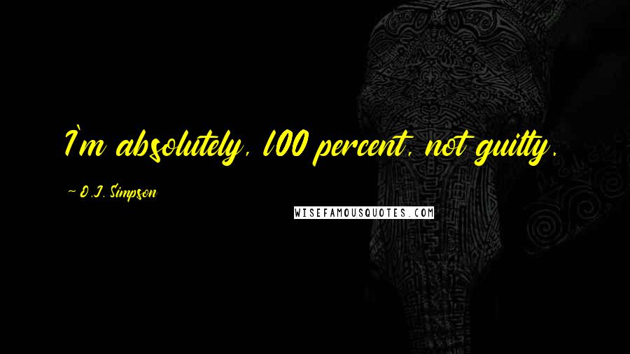 O.J. Simpson Quotes: I'm absolutely, l00 percent, not guilty.