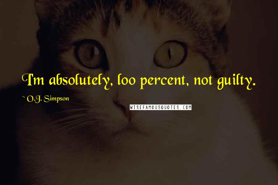 O.J. Simpson Quotes: I'm absolutely, l00 percent, not guilty.