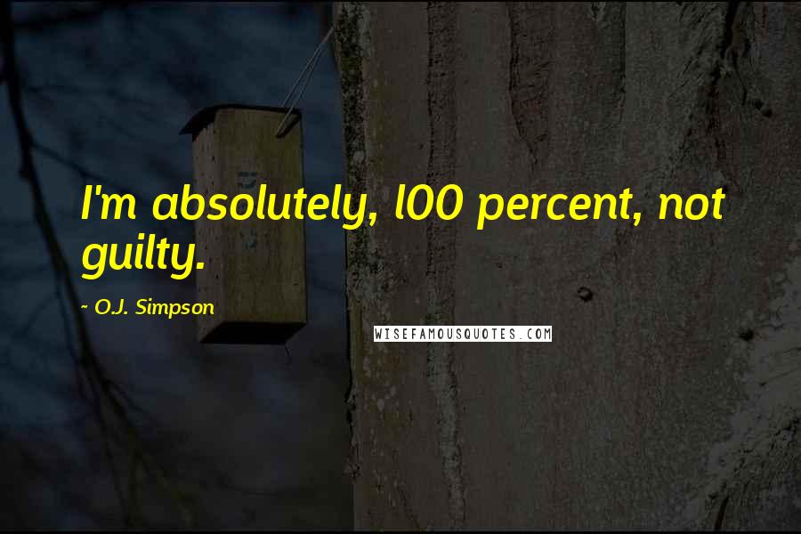 O.J. Simpson Quotes: I'm absolutely, l00 percent, not guilty.