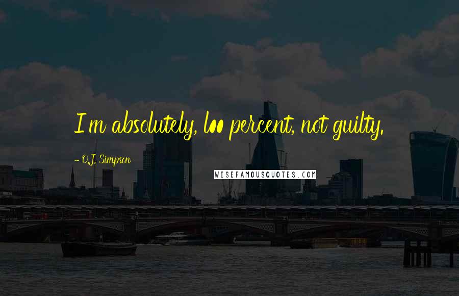 O.J. Simpson Quotes: I'm absolutely, l00 percent, not guilty.