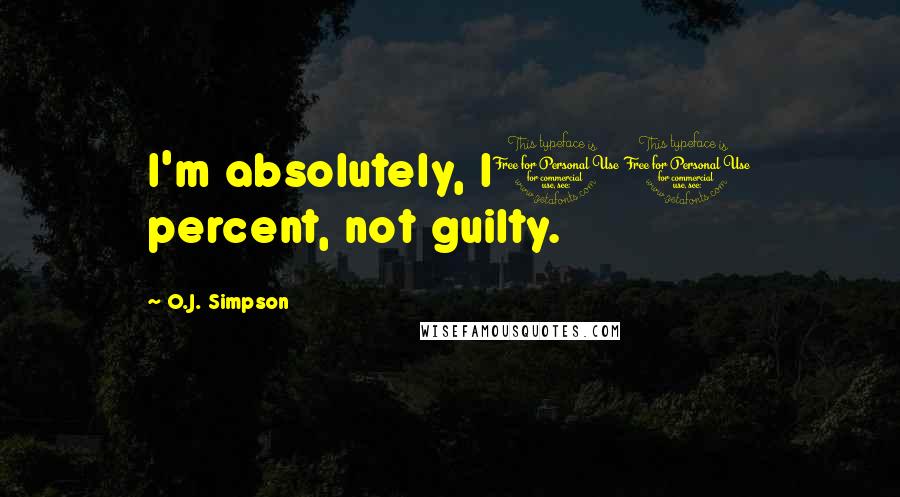 O.J. Simpson Quotes: I'm absolutely, l00 percent, not guilty.