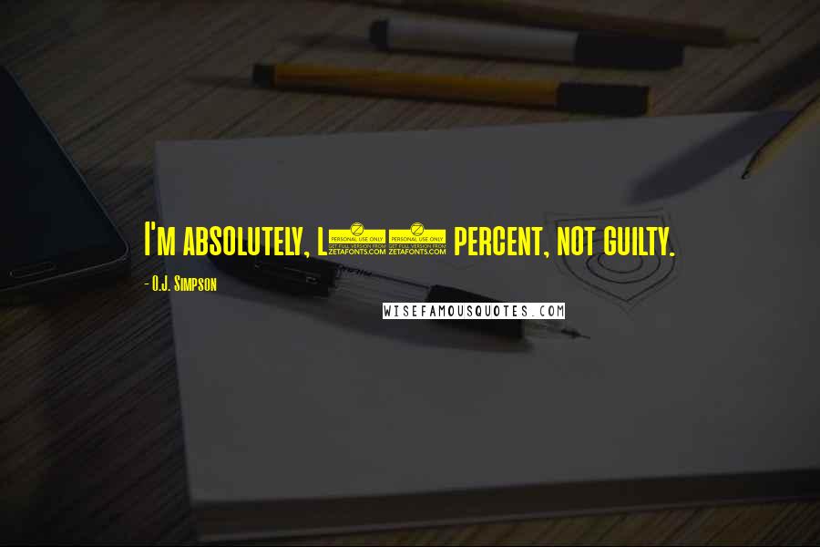 O.J. Simpson Quotes: I'm absolutely, l00 percent, not guilty.