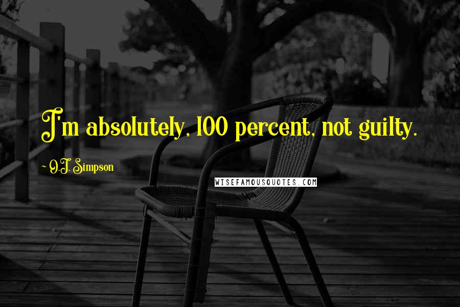 O.J. Simpson Quotes: I'm absolutely, l00 percent, not guilty.