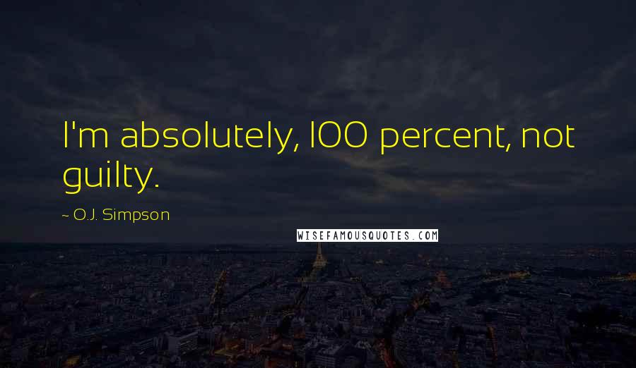 O.J. Simpson Quotes: I'm absolutely, l00 percent, not guilty.