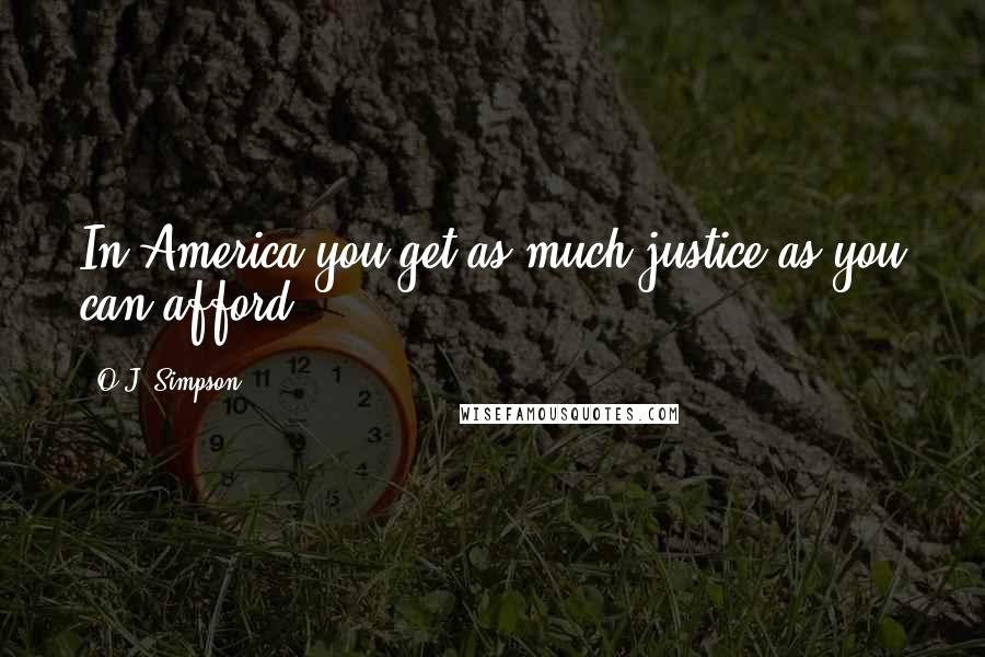 O.J. Simpson Quotes: In America you get as much justice as you can afford.