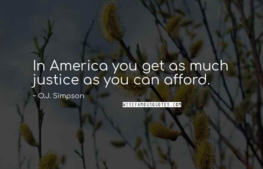 O.J. Simpson Quotes: In America you get as much justice as you can afford.