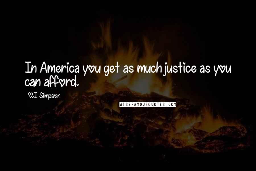 O.J. Simpson Quotes: In America you get as much justice as you can afford.