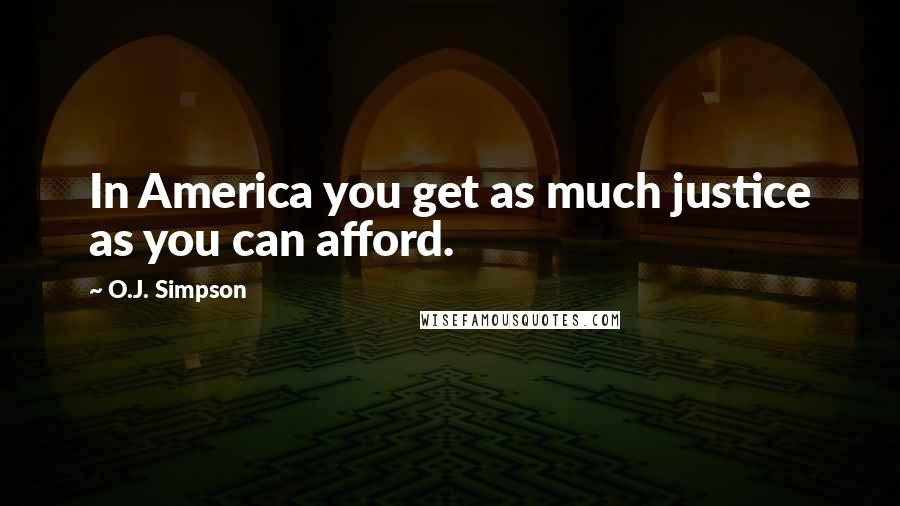 O.J. Simpson Quotes: In America you get as much justice as you can afford.