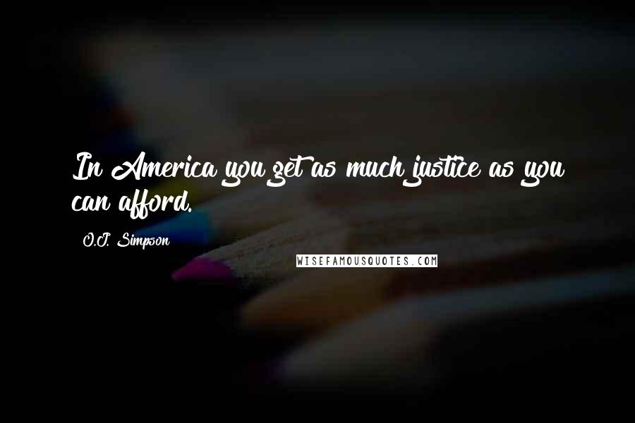 O.J. Simpson Quotes: In America you get as much justice as you can afford.