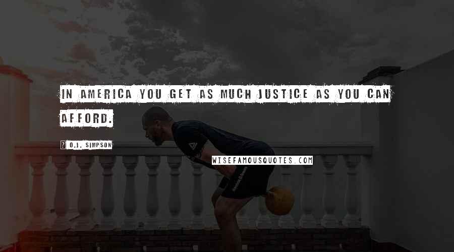 O.J. Simpson Quotes: In America you get as much justice as you can afford.