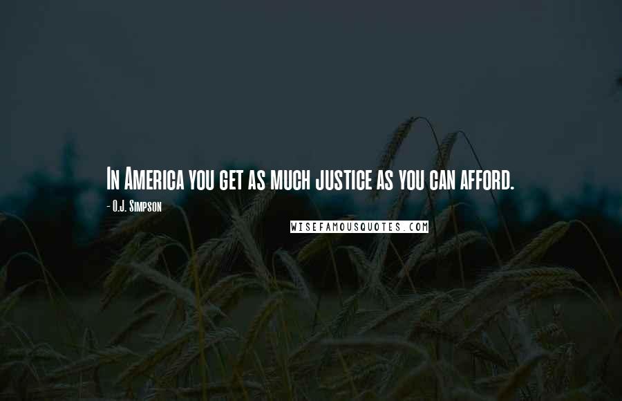 O.J. Simpson Quotes: In America you get as much justice as you can afford.