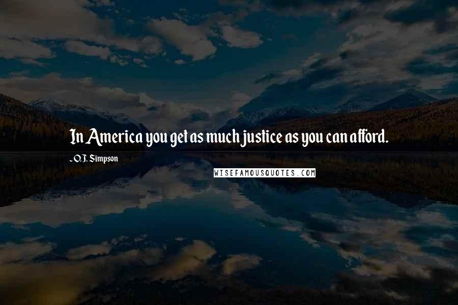 O.J. Simpson Quotes: In America you get as much justice as you can afford.