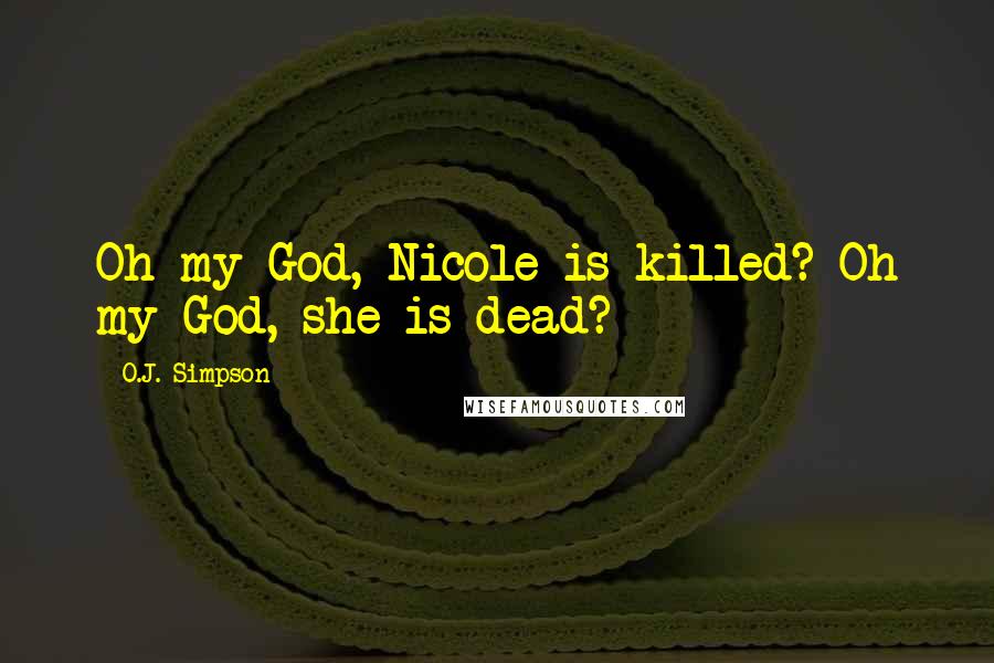 O.J. Simpson Quotes: Oh my God, Nicole is killed? Oh my God, she is dead?