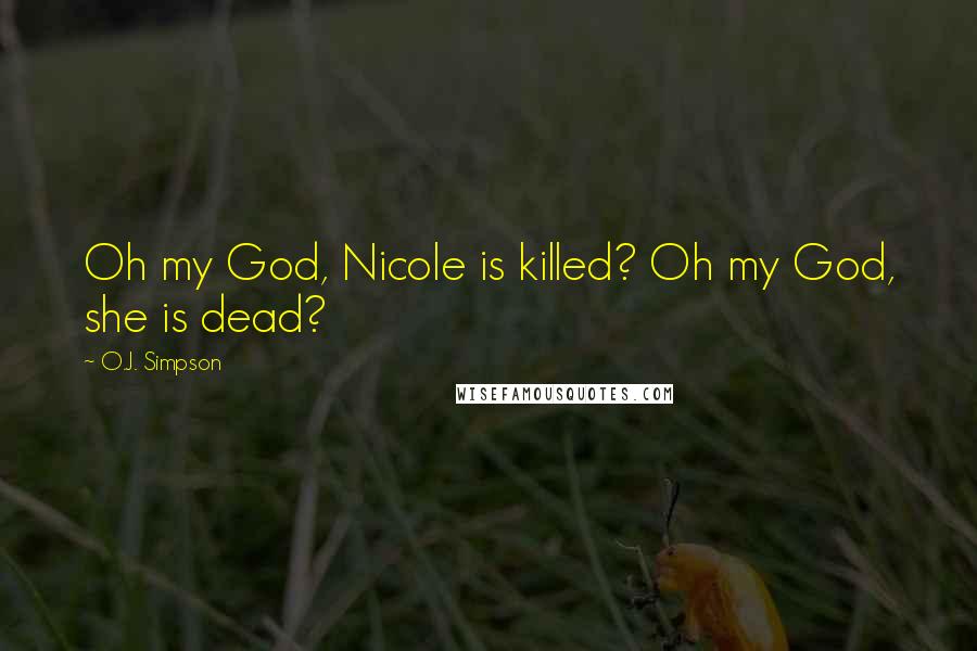 O.J. Simpson Quotes: Oh my God, Nicole is killed? Oh my God, she is dead?