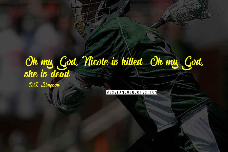 O.J. Simpson Quotes: Oh my God, Nicole is killed? Oh my God, she is dead?