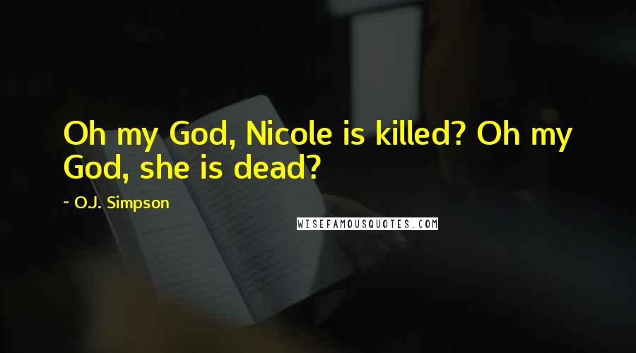 O.J. Simpson Quotes: Oh my God, Nicole is killed? Oh my God, she is dead?