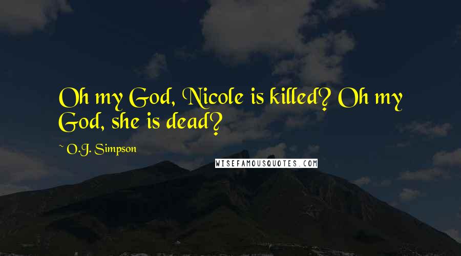 O.J. Simpson Quotes: Oh my God, Nicole is killed? Oh my God, she is dead?