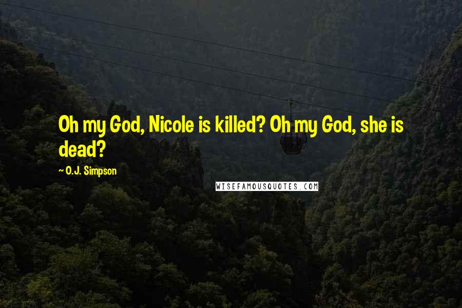 O.J. Simpson Quotes: Oh my God, Nicole is killed? Oh my God, she is dead?