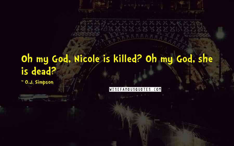 O.J. Simpson Quotes: Oh my God, Nicole is killed? Oh my God, she is dead?