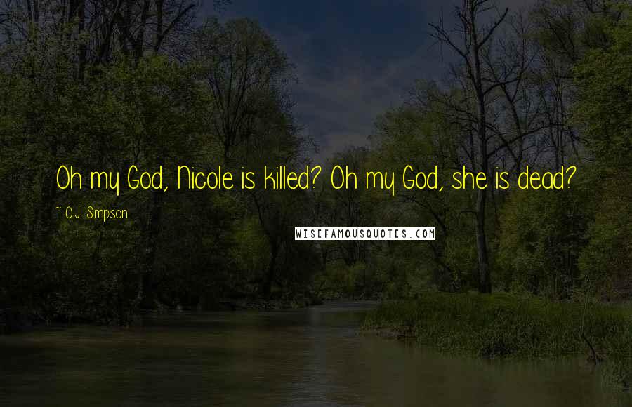 O.J. Simpson Quotes: Oh my God, Nicole is killed? Oh my God, she is dead?