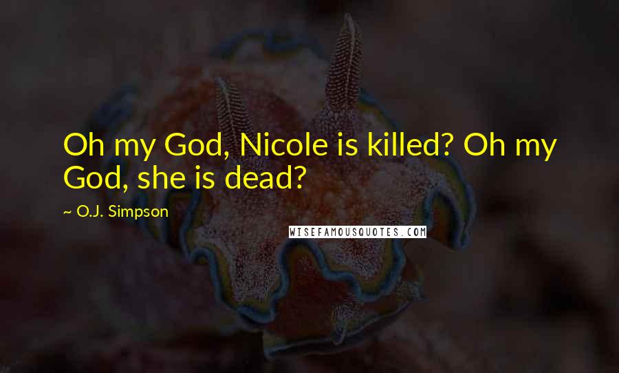 O.J. Simpson Quotes: Oh my God, Nicole is killed? Oh my God, she is dead?