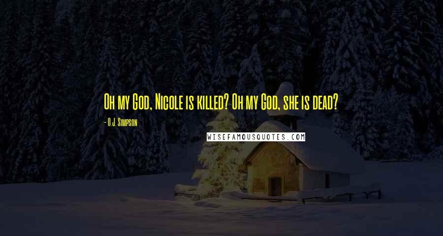 O.J. Simpson Quotes: Oh my God, Nicole is killed? Oh my God, she is dead?