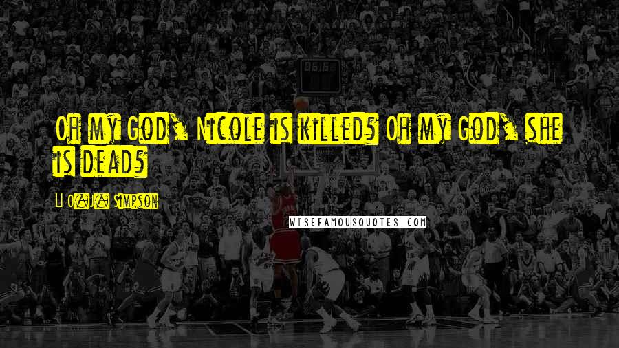 O.J. Simpson Quotes: Oh my God, Nicole is killed? Oh my God, she is dead?