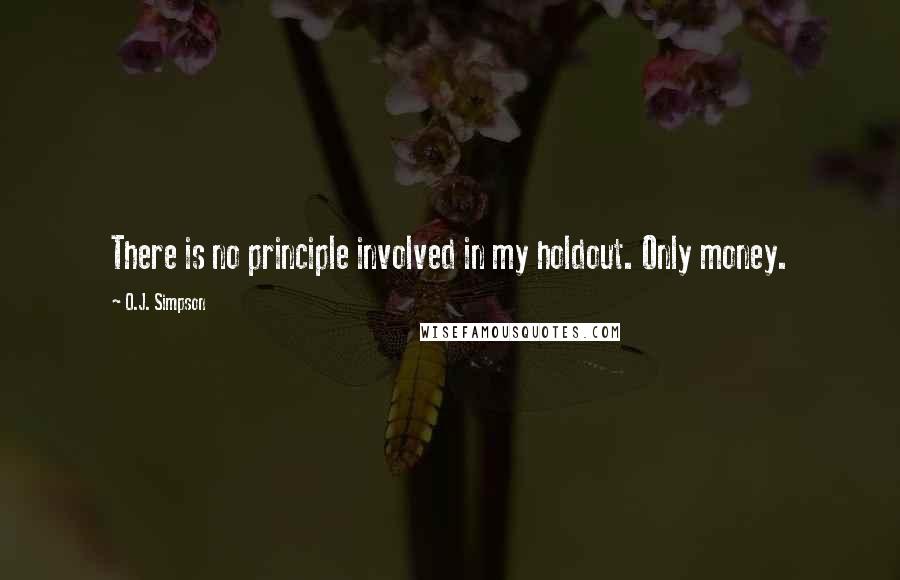 O.J. Simpson Quotes: There is no principle involved in my holdout. Only money.