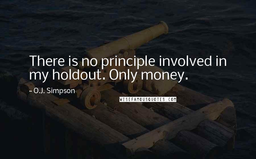 O.J. Simpson Quotes: There is no principle involved in my holdout. Only money.