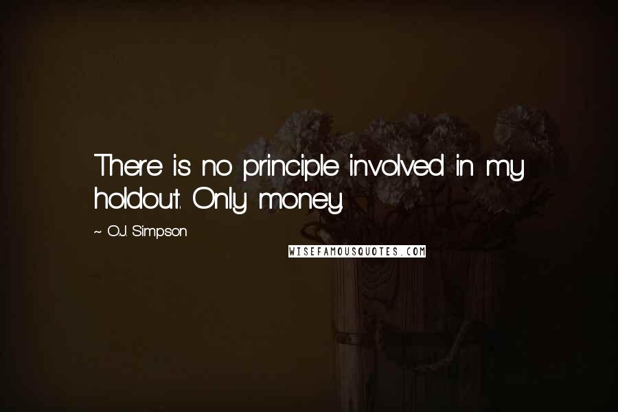 O.J. Simpson Quotes: There is no principle involved in my holdout. Only money.