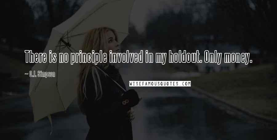 O.J. Simpson Quotes: There is no principle involved in my holdout. Only money.