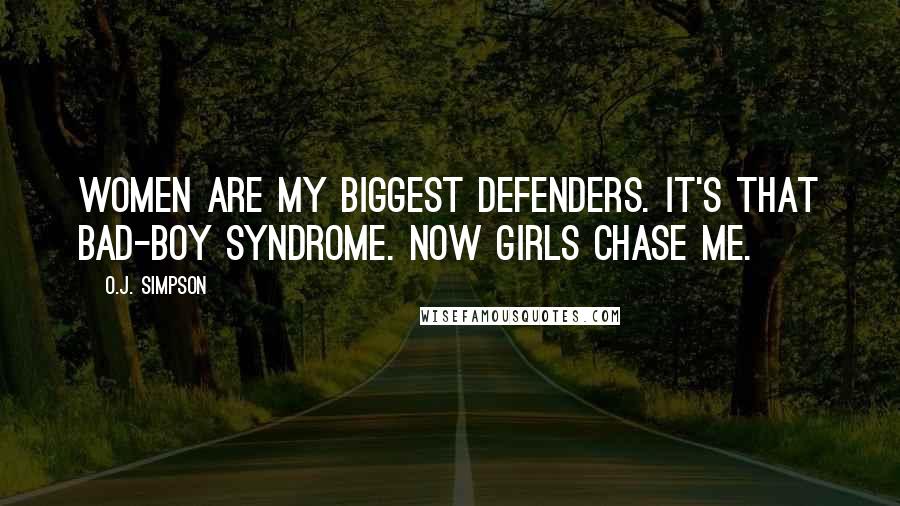 O.J. Simpson Quotes: Women are my biggest defenders. It's that bad-boy syndrome. Now girls chase me.