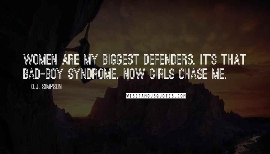 O.J. Simpson Quotes: Women are my biggest defenders. It's that bad-boy syndrome. Now girls chase me.