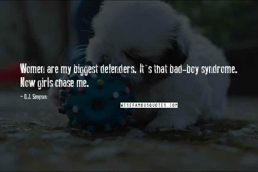 O.J. Simpson Quotes: Women are my biggest defenders. It's that bad-boy syndrome. Now girls chase me.