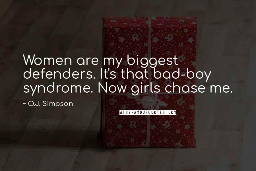 O.J. Simpson Quotes: Women are my biggest defenders. It's that bad-boy syndrome. Now girls chase me.