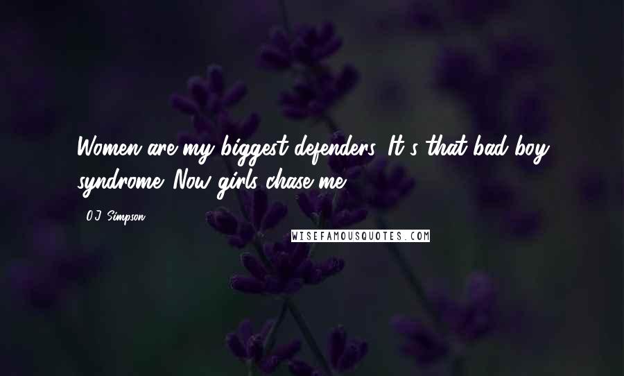 O.J. Simpson Quotes: Women are my biggest defenders. It's that bad-boy syndrome. Now girls chase me.