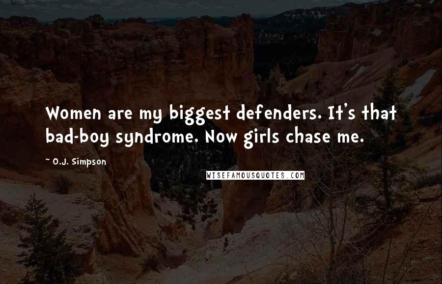 O.J. Simpson Quotes: Women are my biggest defenders. It's that bad-boy syndrome. Now girls chase me.