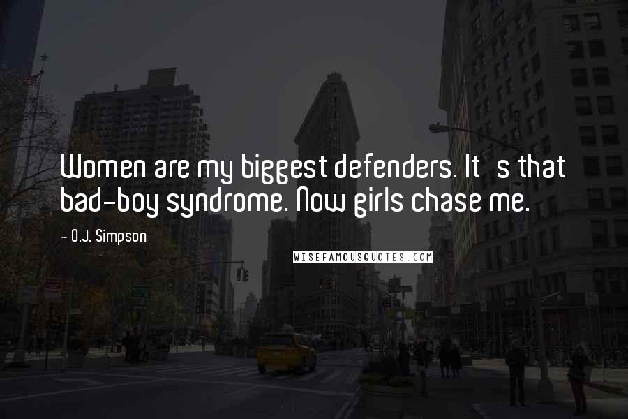 O.J. Simpson Quotes: Women are my biggest defenders. It's that bad-boy syndrome. Now girls chase me.